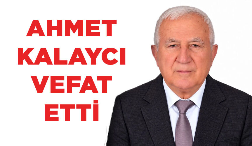 Ahmet Kalaycı vefat etti