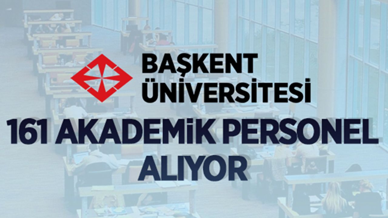 Başkent Üniversitesi 161 akademik personel alacak