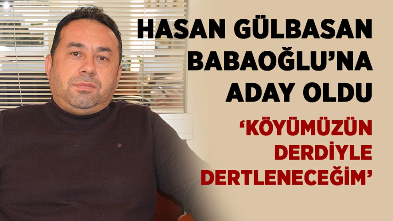Hasan Gülbasan Babaoğlu Köyüne aday oldu