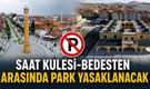 Saat Kulesi-Bedesten arasında park yasaklanacak