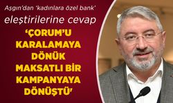 ‘Çorum’u karalamaya dönük maksatlı bir kampanyaya dönüştü'