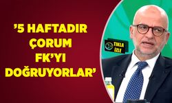 '5 haftadır Çorum FK’yı doğruyorlar'