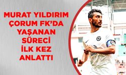Murat Yıldırım Çorum FK’da yaşanan süreci ilk kez anlattı