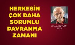 Herkesin çok daha sorumlu davranma zamanı