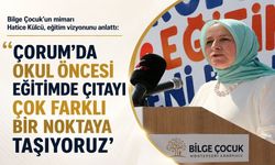 ‘Çorum’da okul öncesi eğitimde çıtayı çok farklı bir noktaya taşıyoruz’