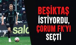 Beşiktaş istiyordu, Çorum FK'yı seçti
