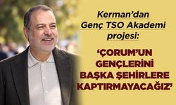 Kerman: Çorum’un gençlerini başka şehirlere kaptırmayacağız