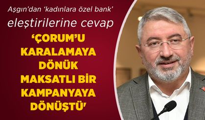 ‘Çorum’u karalamaya dönük maksatlı bir kampanyaya dönüştü'