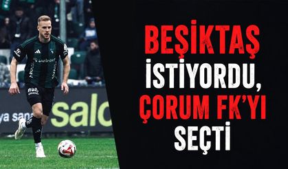 Beşiktaş istiyordu, Çorum FK'yı seçti