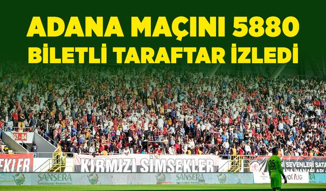 Adana maçını 5880 biletli taraftar izledi