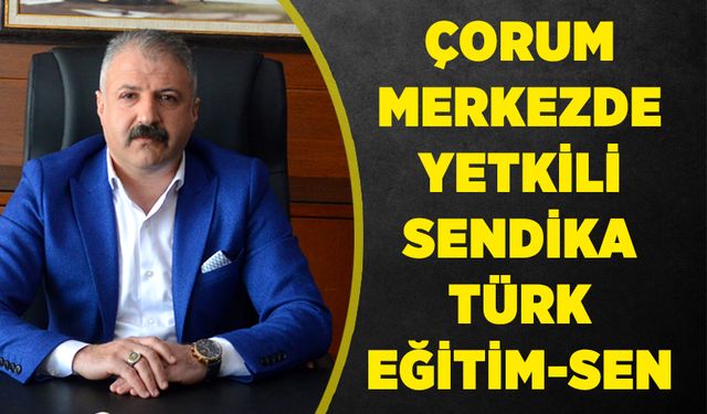 Çorum merkezde yetkili  sendika Türk Eğitim-Sen