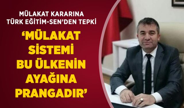 ‘Mülakat sistemi bu ülkenin ayağına prangadır’