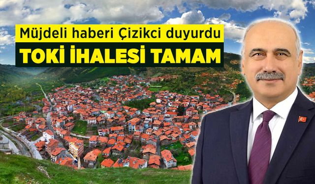 Müjdeli haberi Çizikci duyurdu: TOKİ ihalesi tamam