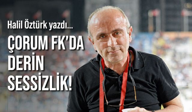 Çorum FK'da derin sessizlik!