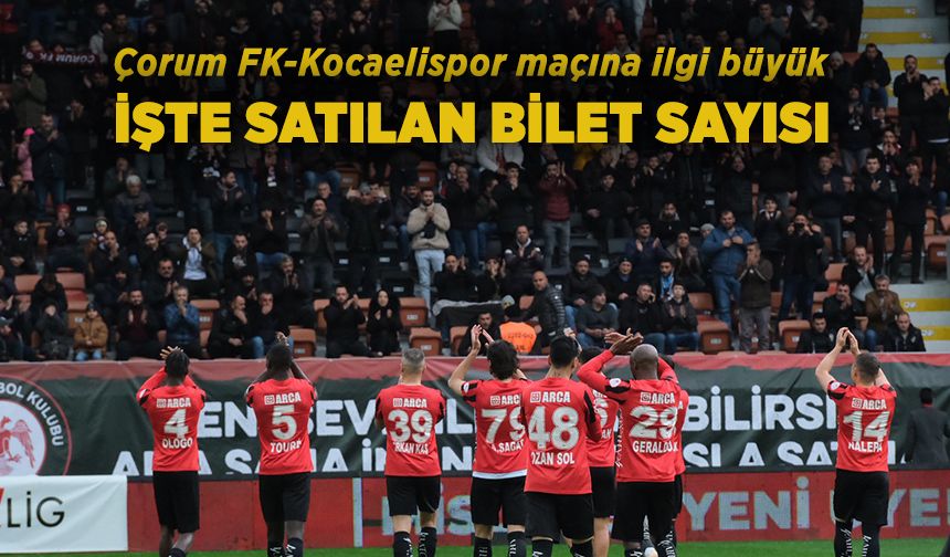 Çorum FK-Kocaelispor maçına ilgi büyük: İşte satılan bilet sayısı