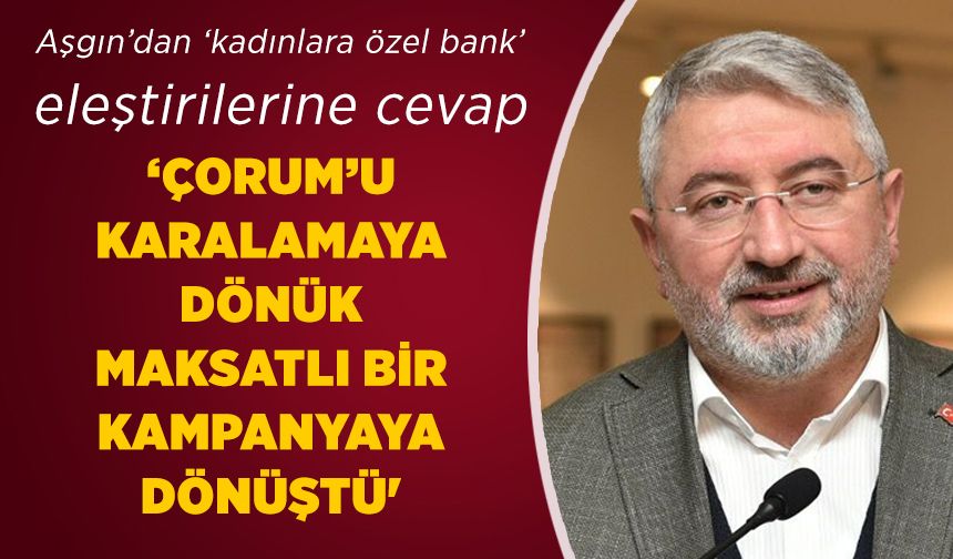 ‘Çorum’u karalamaya dönük maksatlı bir kampanyaya dönüştü'