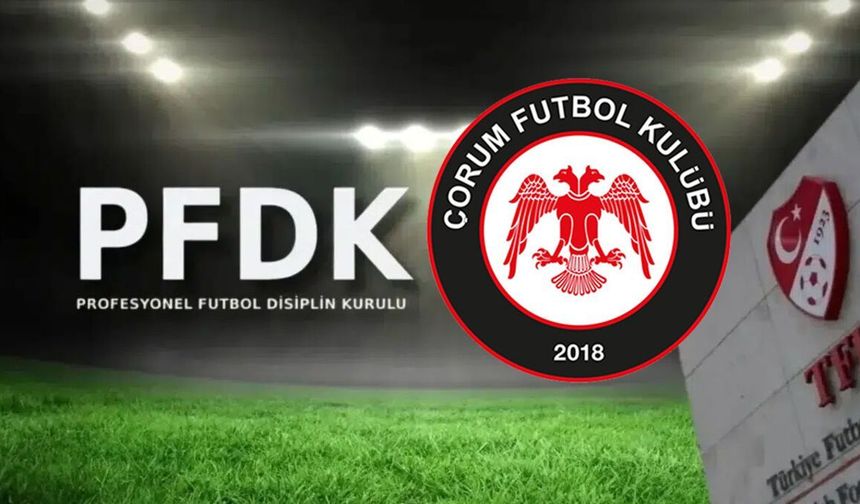 PFDK’dan Çorum FK'ya ağır fatura