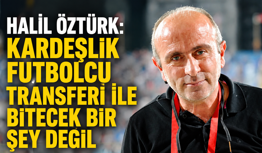 'Kardeşlik futbolcu transferi ile bitecek bir şey değil'