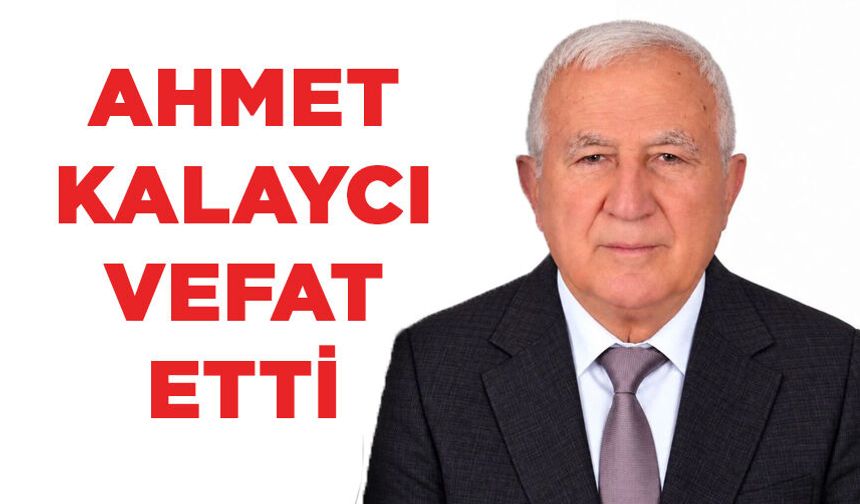 Ahmet Kalaycı vefat etti